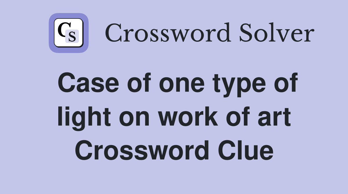 Case of one type of light on work of art Crossword Clue Answers